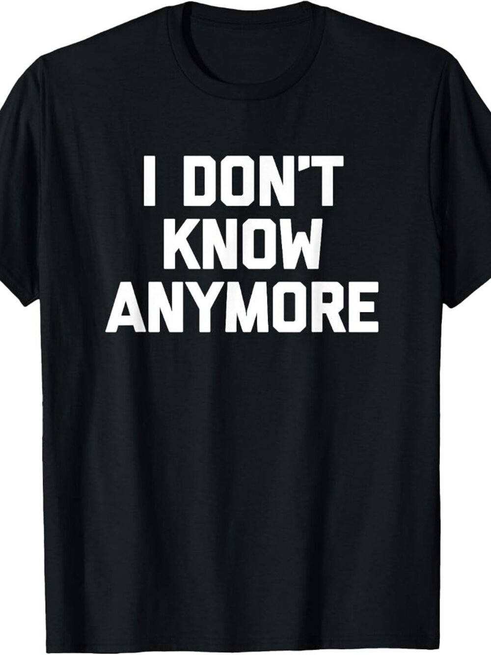 New I Don't Know Anymore Tee Black T-Shirt